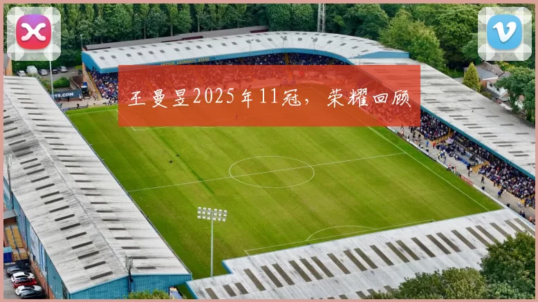 王曼昱2025年11冠，荣耀回顾​