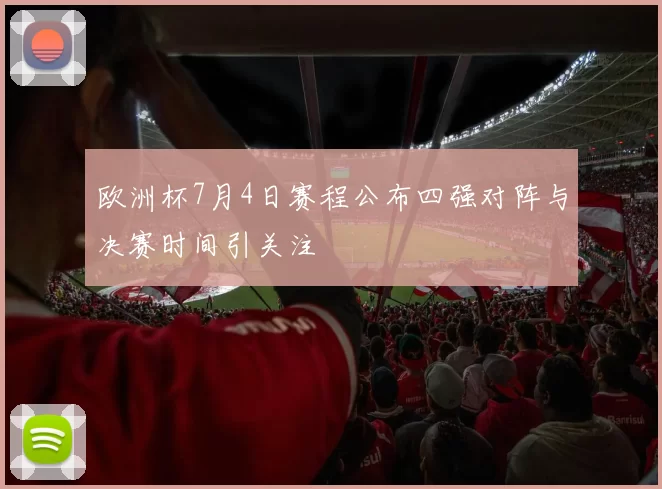 欧洲杯7月4日赛程公布四强对阵与决赛时间引关注